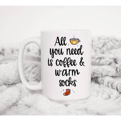 All You Need Is Coffee and Warm Socks Mug 15oz